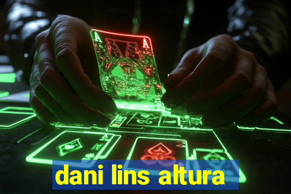 dani lins altura